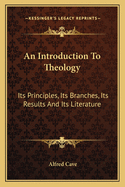 An Introduction To Theology: Its Principles, Its Branches, Its Results And Its Literature