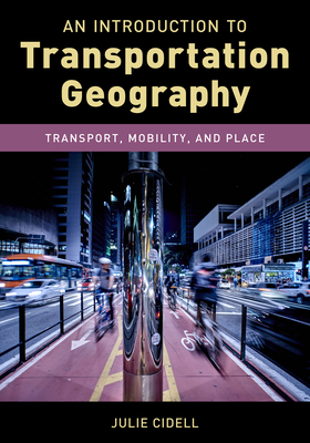 An Introduction to Transportation Geography: Transport, Mobility, and Place - Cidell, Julie