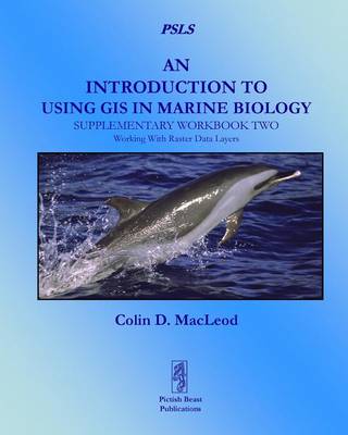 An Introduction to Using GIS in Marine Biology: Supplementary Workbook Two: Working With Raster Data Layers - MacLeod, Colin D.