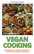 An Introduction to Vegan Cooking: Including 12 Badass Recipes To Start Your Vegan Journey!