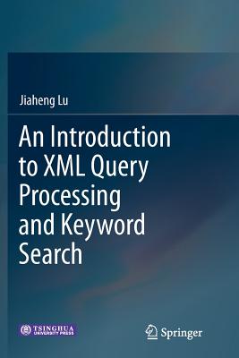 An Introduction to XML Query Processing and Keyword Search - Lu, Jiaheng