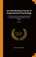 An Introductory Course in Experimental Psychology: A Text-Book and Laboratory-Manual for the Use of Colleges and for Private Study; Volume 1