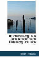 An Introductory Latin Book: Intended as an Elementary Drill-Book