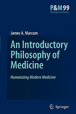 An Introductory Philosophy of Medicine: Humanizing Modern Medicine - Marcum, James A.