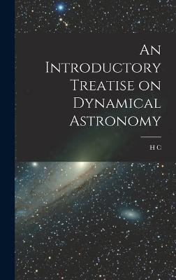 An Introductory Treatise on Dynamical Astronomy - Plummer, H C B 1875
