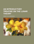 An Introductory Treatise on the Lunar Theory - Brown, Ernest W 1866-1938