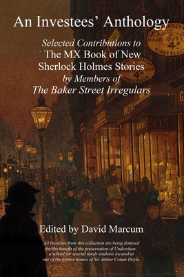 An Investees' Anthology: Selected Contributions to The MX Book of New Sherlock Holmes Stories by Members of The Baker Street Irregulars - Marcum, David (Editor)