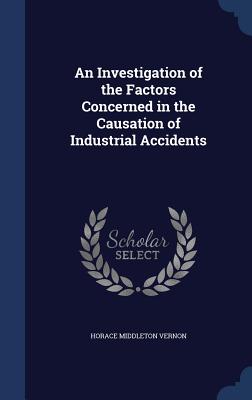 An Investigation of the Factors Concerned in the Causation of Industrial Accidents - Vernon, Horace Middleton