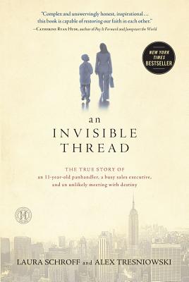 An Invisible Thread: The True Story of an 11-Year-Old Panhandler, a Busy Sales Executive, and an Unlikely Meeting with Destiny - Schroff, Laura, and Tresniowski, Alex