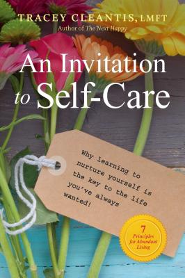 An Invitation to Self-Care: Why Learning to Nurture Yourself Is the Key to the Life You've Always Wanted, 7 Principles for Abundant Living - Cleantis, Tracey