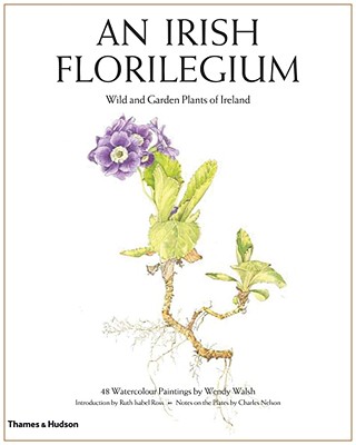An Irish Florilegium: Wild and Garden Plants of Ireland - Ross, Ruth Isabel (Introduction by), and Nelson, Charles (Notes by)