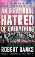 An Irrational Hatred of Everything: My Continuing Odyssey as a West Ham Fan 2003-2018