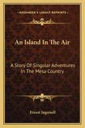 An Island in the Air: A Story of Singular Adventures in the Mesa Country