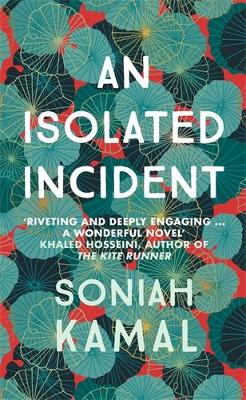 An Isolated Incident: Remarkable...A wonderful novel' Khaled Hosseini - Kamal, Soniah