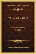 An Italian Garden: A Book Of Songs (1897)