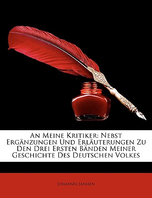 An Meine Kritiker: Nebst Erg?nzungen Und Erl?uterungen Zu Den Drei Ersten B?nden Meiner Geschichte Des Deutschen Volkes (Classic Reprint) - Janssen, Johannes