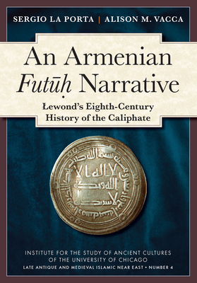 An N Armenian Futuh Narrative: Lewond's Eighth-Century History of the Caliphate - La Porta, Sergio, and Vacca, Alison M