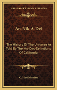 An-Nik-A-del: The History of the Universe as Told by the Mo-Des-Se Indians of California