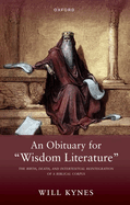 An Obituary for "Wisdom Literature": The Birth, Death, and Intertextual Reintegration of a Biblical Corpus