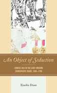 An Object of Seduction: Chinese Silk in the Early Modern Transpacific Trade, 1500-1700