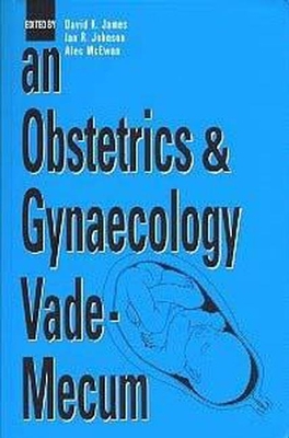 An Obstetrics and Gynaecology Vade-Mecum - James, David K (Editor), and Johnson, Ian R (Editor), and McEwan, Alec (Editor)