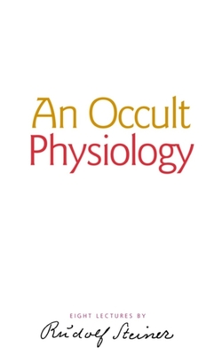 An Occult Physiology: (Cw 128) - Steiner, Rudolf, Dr.