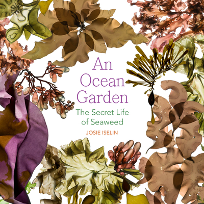 An Ocean Garden: The Secret Life of Seaweed - Iselin, Josie