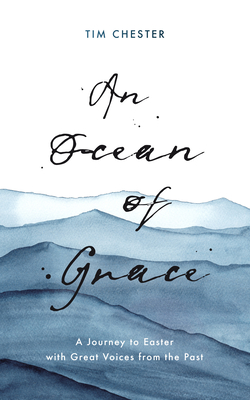 An Ocean of Grace: A Journey to Easter with Great Voices from the Past - Chester, Tim