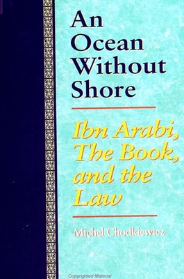 An Ocean Without Shore: Ibn Arabi, the Book, and the Law - Chodkiewicz, Michel