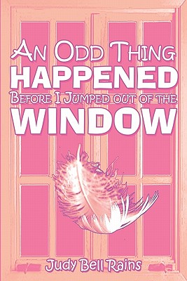 An Odd Thing Happened Before I Jumped Out of the Window - Rains, Judy Bell