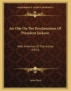 An Ode on the Proclamation of President Jackson: With a Memoir of the Author (1833)