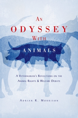 An Odyssey with Animals: A Veterinarian's Reflections on the Animal Rights & Welfare Debate - Morrison, Adrian R