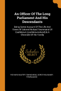 An Officer Of The Long Parliament And His Descendants: Being Some Account Of The Life And Times Of Colonel Richard Townesend Of Castletown (castletownshend) & A Chronicle Of His Family