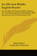 An Old And Middle English Reader: On The Basis Of Professor Julius Zupitza's Alt- Und Mittelenglisches Ubungsbuch, With Introduction Notes And Glossary (1921)