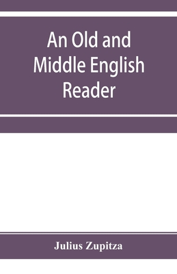 An Old and Middle English reader: With A Vocabulary - Zupitza, Julius