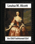 An Old Fashioned Girl (1870), by Louisa M. Alcott (Novel): Louisa May Alcott