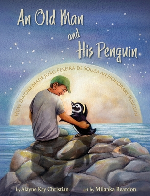An Old Man and His Penguin: How Dindim Made Joo Pereira de Souza an Honorary Penguin - Christian, Alayne Kay