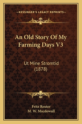 An Old Story of My Farming Days V3: UT Mine Stromtid (1878) - Reuter, Fritz, and Macdowall, M W (Translated by)