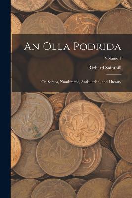 An Olla Podrida: Or, Scraps, Numismatic, Antiquarian, and Literary; Volume 1 - Sainthill, Richard