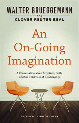 An On-Going Imagination - Brueggemann, Walter, and Beal, Clover Reuter, and Beal, Timothy (Editor)