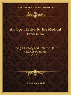 An Open Letter To The Medical Profession: Being A History And Defense Of Dr. Hale's Pamphlet (1877) - Hale, Edwin Moses