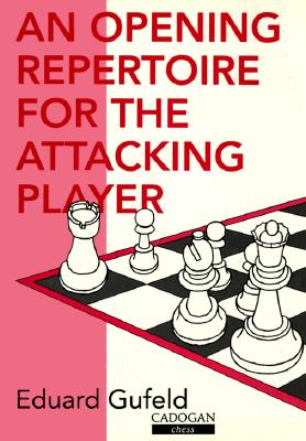 An Opening Repertoire for the Attacking Player - Gufeld, Eduard, Grandmaster