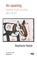 An Opening: Twelve Love Stories About Art