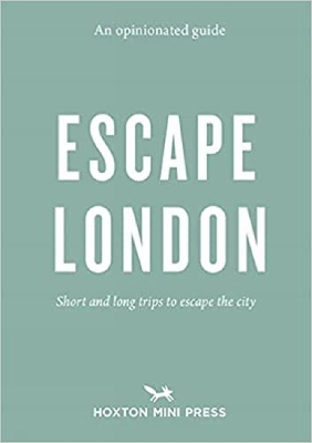 An Opinionated Guide: Escape London: Day trips and weekends out of the city - Barber, Sonya