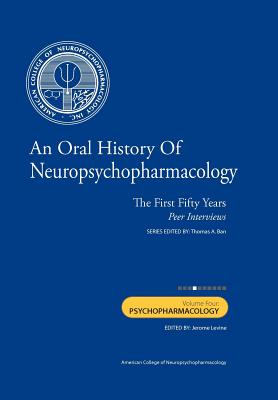 An Oral History of Neuropsychopharmacology: The First Fifty Years, Peer Interviews: Volume Four: Psychopharmacology - Levine M D, Jerome (Editor), and Ban M D, Thomas A (Editor)