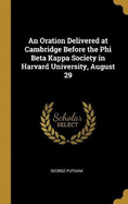 An Oration Delivered at Cambridge Before the Phi Beta Kappa Society in Harvard University, August 29