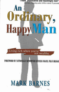 An Ordinary, Happy Man: Living Rich When You're Not Wealthy - Barnes, Mark