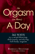 An Orgasm (or More) a Day: 365 Ways to a Mind-Blowing, Deliciously Satisfying, Full-Body Orgasm