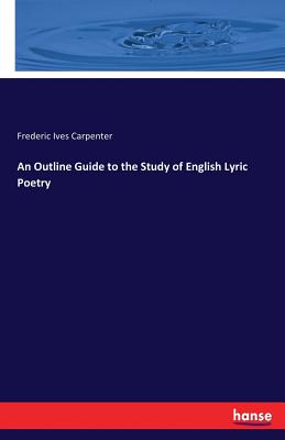 An Outline Guide to the Study of English Lyric Poetry - Carpenter, Frederic Ives