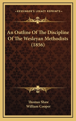 An Outline of the Discipline of the Wesleyan Methodists (1856) - Shaw, Thomas, Bar, and Cooper, William